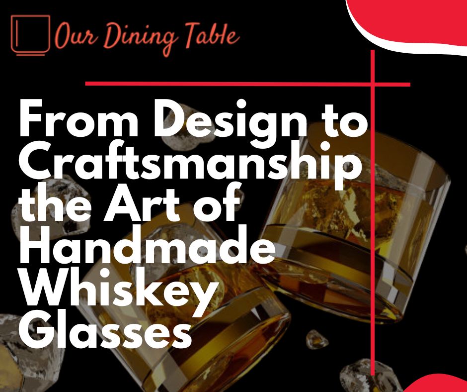 From Design to Craftsmanship the Art of Handmade Whiskey Glasses