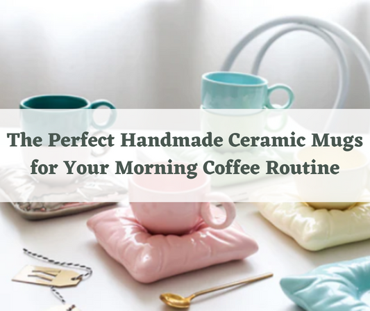 The Perfect Handmade Ceramic Mugs for Your Morning Coffee Routine